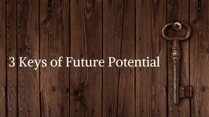 3 KEYS TO FUTURE POTENTIAL